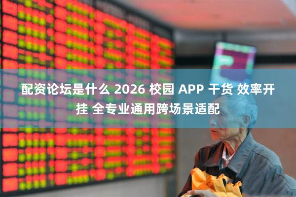 配资论坛是什么 2026 校园 APP 干货 效率开挂 全专业通用跨场景适配