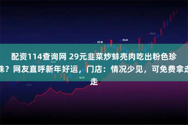 配资114查询网 29元韭菜炒蚌壳肉吃出粉色珍珠？网友直呼新年好运，门店：情况少见，可免费拿走